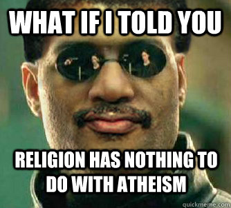 What if i told you Religion has nothing to do with atheism  Neil deGrasse Tysorpheus
