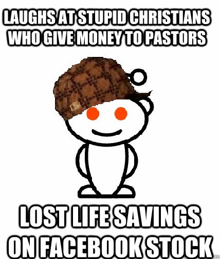 laughs at stupid christians who give money to pastors lost life savings on facebook stock  Scumbag Redditor