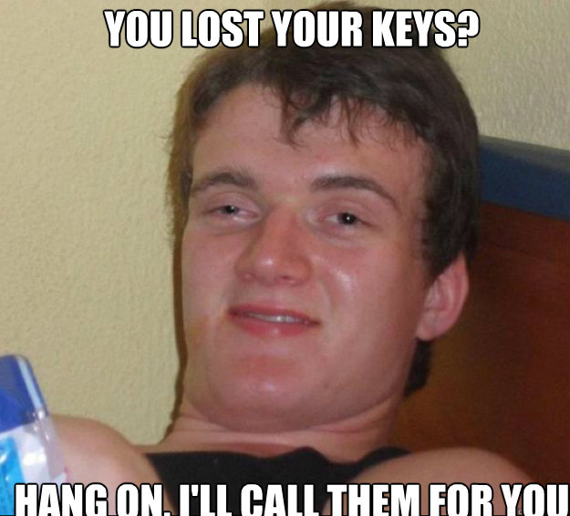 You lost your keys? Hang on, I'll call them for you  10guy