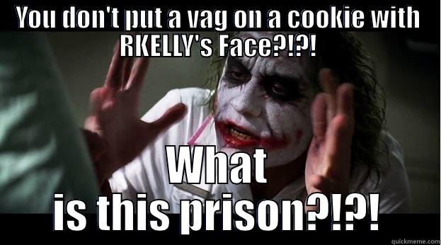 wowzers rkelly - YOU DON'T PUT A VAG ON A COOKIE WITH RKELLY'S FACE?!?! WHAT IS THIS PRISON?!?! Joker Mind Loss