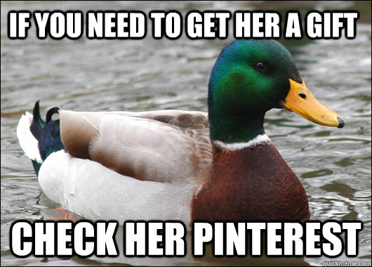 If you need to get her a gift Check her Pinterest  Actual Advice Mallard
