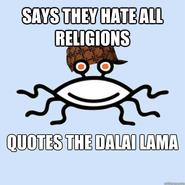 Says they hate all religions quotes the dalai lama

  Scumbag rAtheism