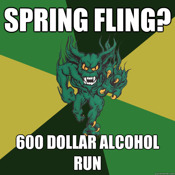 Spring Fling? 600 Dollar Alcohol Run  Green Terror