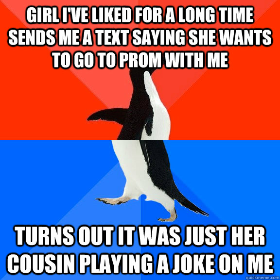 Girl I've liked for a long time sends me a text saying she wants to go to prom with me turns out it was just her cousin playing a joke on me - Girl I've liked for a long time sends me a text saying she wants to go to prom with me turns out it was just her cousin playing a joke on me  Socially Awesome Awkward Penguin