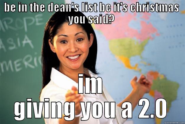 BE IN THE DEAN'S LIST BC IT'S CHRISTMAS YOU SAID? IM GIVING YOU A 2.0 Unhelpful High School Teacher