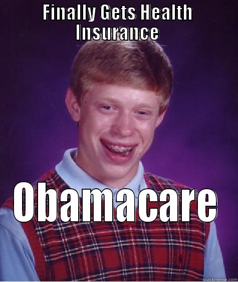 FINALLY GETS HEALTH INSURANCE OBAMACARE Bad Luck Brian
