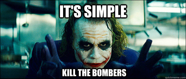 It's simple Kill the bombers  The Joker