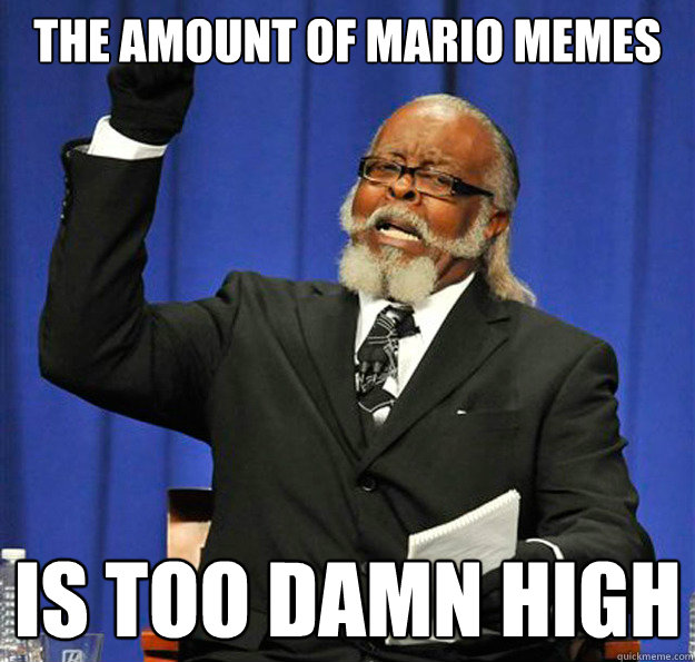 The amount of Mario memes Is too damn high  Jimmy McMillan