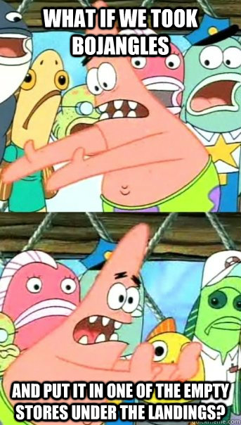 what if we took Bojangles And put it in one of the empty stores under the Landings?  Push it somewhere else Patrick