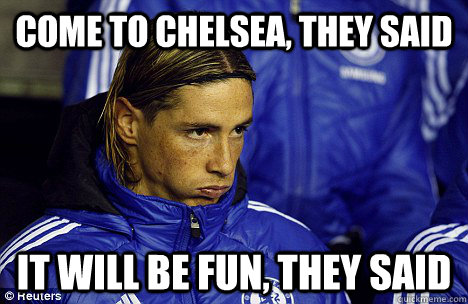 Come to chelsea, they said it will be fun, they said  Torres