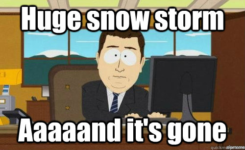 Huge snow storm Aaaaand it's gone   anditsgone