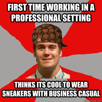 First time working in a professional setting Thinks its cool to wear sneakers with business casual  