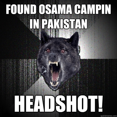 FOUND OSAMA CAMPIN IN PAKISTAN HEADSHOT!  Insanity Wolf