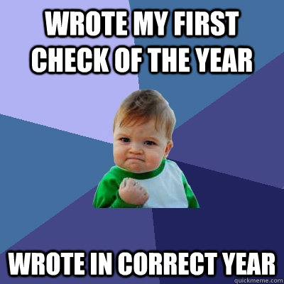 wrote my first check of the year wrote in correct year  Success Kid