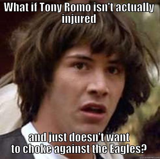 WHAT IF TONY ROMO ISN'T ACTUALLY INJURED AND JUST DOESN'T WANT TO CHOKE AGAINST THE EAGLES? conspiracy keanu