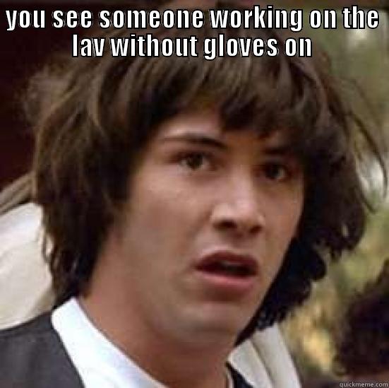 YOU SEE SOMEONE WORKING ON THE LAV WITHOUT GLOVES ON  conspiracy keanu