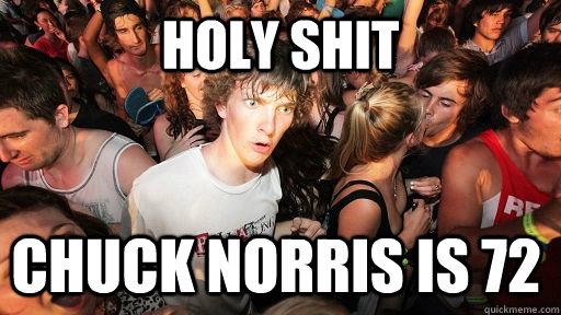 holy shit chuck norris is 72  Sudden Clarity Clarence