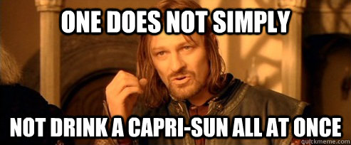 One does not simply not drink a capri-sun all at once  One Does Not Simply