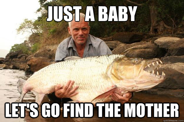 Just a Baby Let's go find the mother  Jeremy Wade One-Ups You