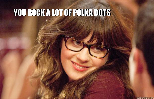 you rock a lot of polka dots  New Girl