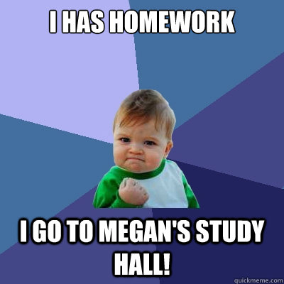 I has homework I go to Megan's Study Hall!  Success Kid