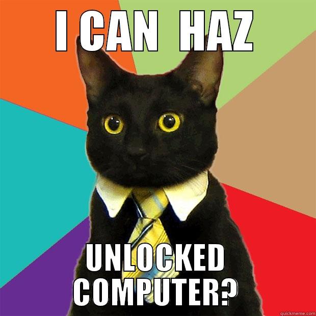 I CAN HAZ COMP - I CAN  HAZ UNLOCKED COMPUTER? Business Cat