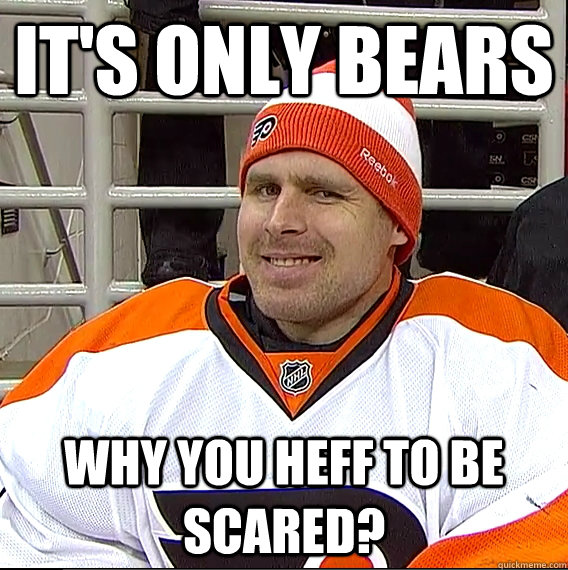it's only bears why you heff to be scared?  Ilya Bryzgalov Solid Guy