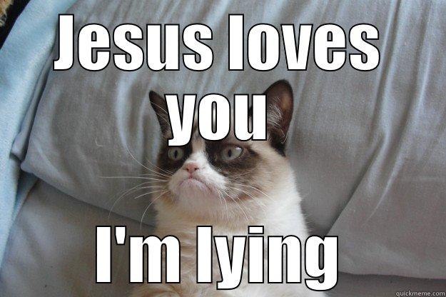 Jesus loves you I'm lying - JESUS LOVES YOU I'M LYING Grumpy Cat