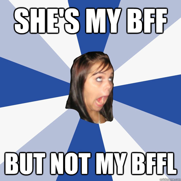 She's my bff But not my bffl  Annoying Facebook Girl
