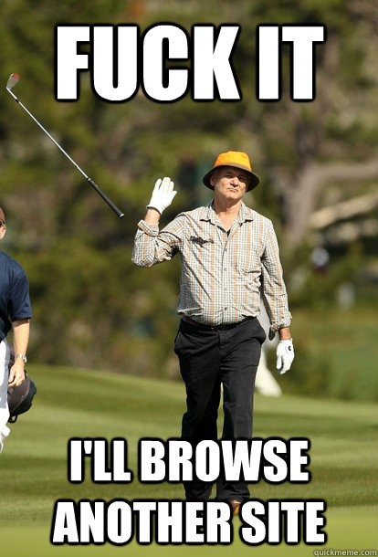 Fuck it I'll browse another site  Bill Murray