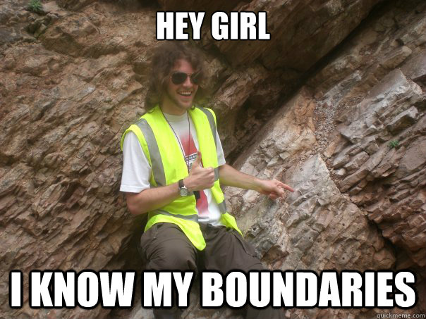 Hey girl i know my boundaries - Hey girl i know my boundaries  Sexual Geologist