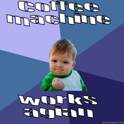COFFEE MACHINE WORKS AGAIN Success Kid