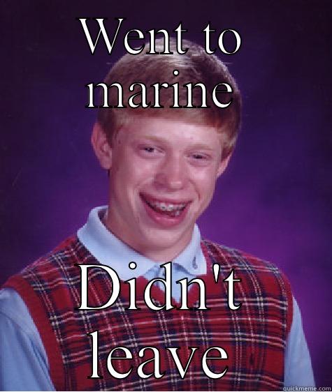 WENT TO MARINE DIDN'T LEAVE Bad Luck Brian