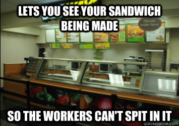 Lets you see your sandwich being made so the workers can't spit in it - Lets you see your sandwich being made so the workers can't spit in it  Misc
