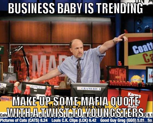 BUSINESS BABY IS TRENDING MAKE UP SOME MAFIA QUOTE WITH A TWIST TO YOUNGSTERS Mad Karma with Jim Cramer
