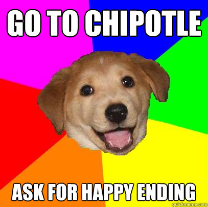 Go To Chipotle Ask For Happy Ending  Advice Dog