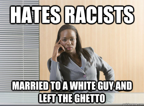 HATES RACISTS MARRIED TO A WHITE GUY AND LEFT THE GHETTO  Successful Black Woman