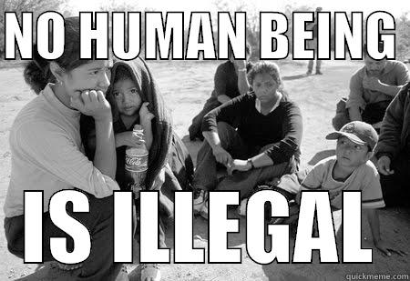 NO HUMAN BEING  IS ILLEGAL Misc