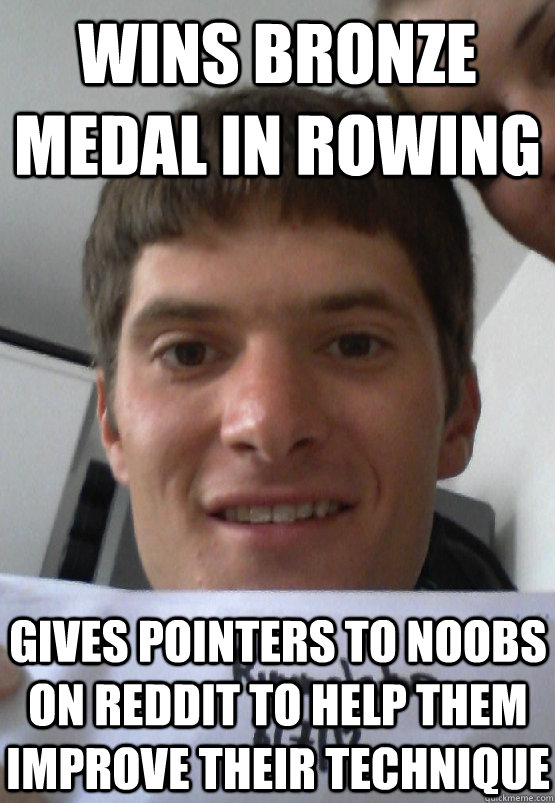 Wins bronze medal in rowing gives pointers to noobs on reddit to help them improve their technique - Wins bronze medal in rowing gives pointers to noobs on reddit to help them improve their technique  Good Guy Oympian Rower