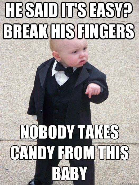 he said it's easy? break his fingers nobody takes candy from this baby Caption 3 goes here  Baby Godfather