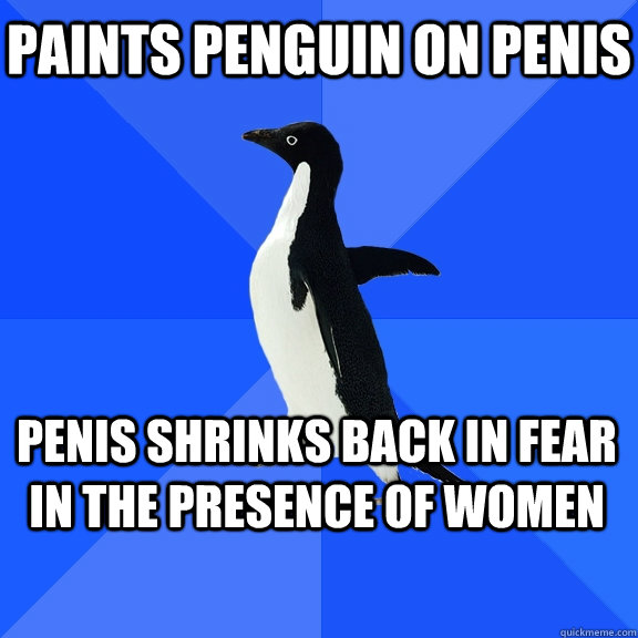 Paints Penguin on Penis Penis shrinks back in fear in the presence of women   Socially Awkward Penguin