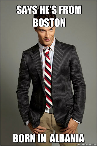 says he's from boston Born in  Albania  Hamilton Hypocrite