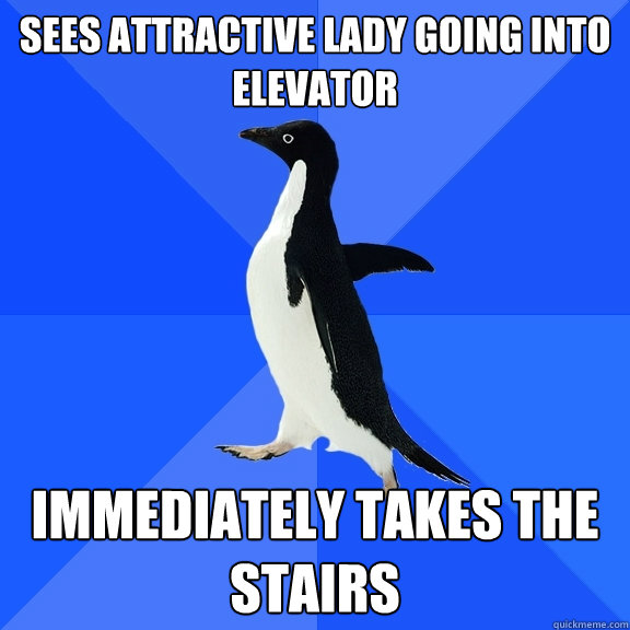 Sees attractive lady going into elevator immediately takes the stairs  Socially Awkward Penguin