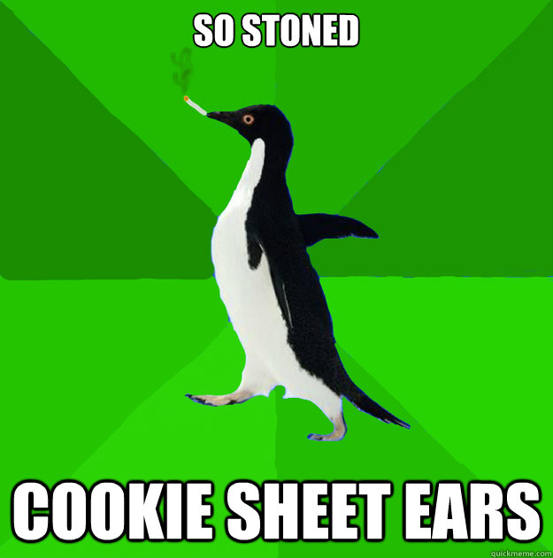 so stoned cookie sheet ears - so stoned cookie sheet ears  Stoner Penguin