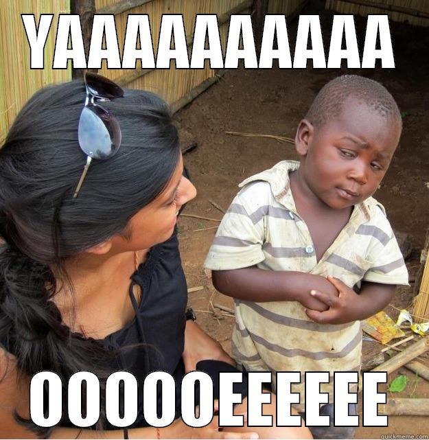 YAAAAAAAAAA OOOOOEEEEEE Skeptical Third World Kid
