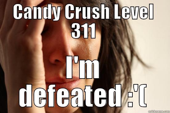 CANDY CRUSH LEVEL 311 I'M DEFEATED :'( First World Problems