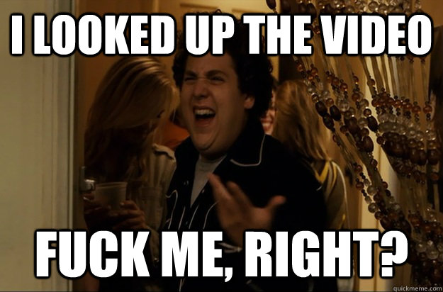 I looked up the video Fuck Me, Right? - I looked up the video Fuck Me, Right?  Fuck Me, Right
