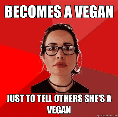 becomes a vegan just to tell others she's a vegan - becomes a vegan just to tell others she's a vegan  Liberal Douche Garofalo