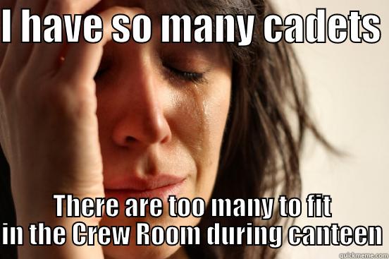 I HAVE SO MANY CADETS  THERE ARE TOO MANY TO FIT IN THE CREW ROOM DURING CANTEEN First World Problems