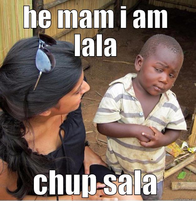 HE MAM I AM LALA CHUP SALA Skeptical Third World Kid